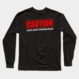 Caution: Anti-anti-intellectual Long Sleeve T-Shirt